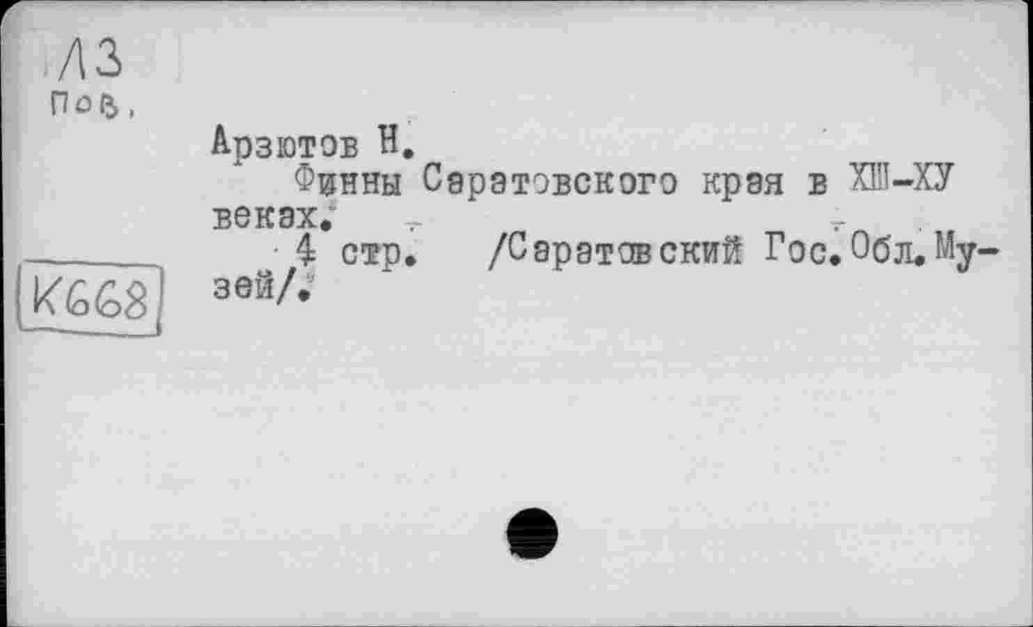 ﻿лз По,

Арзютов Н.
Финны Саратовского края в ХП1-ХУ веках.'
4 стр. /Саратовский Гос.Обл.Музей/.